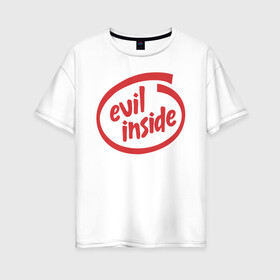 Женская футболка хлопок Oversize с принтом Evil Inside , 100% хлопок | свободный крой, круглый ворот, спущенный рукав, длина до линии бедер
 | intel | trend | антибренд | внутри | зло | интел | мода | надписи | надпись | пафос | прикол | прикольная надпись | прикольные надписи | текст | тренд | тренды
