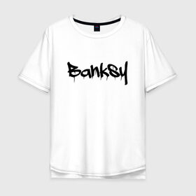 Мужская футболка хлопок Oversize с принтом BANKSY , 100% хлопок | свободный крой, круглый ворот, “спинка” длиннее передней части | artist | banksy | graffiti | street wear | бэнкси | граффити | искусство | надписи | уличный художник