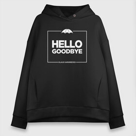 Женское худи Oversize хлопок с принтом Hello Goodbye Амбрелла , френч-терри — 70% хлопок, 30% полиэстер. Мягкий теплый начес внутри —100% хлопок | боковые карманы, эластичные манжеты и нижняя кромка, капюшон на магнитной кнопке | hello goodbye | umbrella academy | академия амбрелла