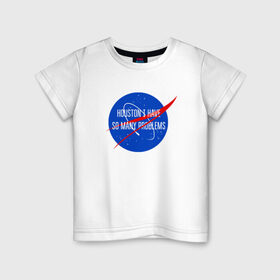 Детская футболка хлопок с принтом NASA , 100% хлопок | круглый вырез горловины, полуприлегающий силуэт, длина до линии бедер | houston i have so many problems | nasa | хьюстон у нас проблемы