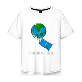 Мужская футболка хлопок Oversize с принтом Быть или не быть , 100% хлопок | свободный крой, круглый ворот, “спинка” длиннее передней части | adventure | bike | earth | freedom | green | greenpeace | mountain | tree | world | велосипед | весна | вода | город | горы | дерево | дождь | душа | земля | карта | космос | лес | лето | мир | море | океан | отдых | палатка | планета | природа | 
