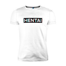 Мужская футболка премиум с принтом HENTAI , 92% хлопок, 8% лайкра | приталенный силуэт, круглый вырез ворота, длина до линии бедра, короткий рукав | ahegao | anime | glitch | senpai | аниме | ахегао | глитч | надписи | семпай | сенпай