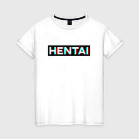 Женская футболка хлопок с принтом HENTAI , 100% хлопок | прямой крой, круглый вырез горловины, длина до линии бедер, слегка спущенное плечо | ahegao | anime | glitch | senpai | аниме | ахегао | глитч | надписи | семпай | сенпай