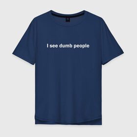 Мужская футболка хлопок Oversize с принтом Dumb people , 100% хлопок | свободный крой, круглый ворот, “спинка” длиннее передней части | dumb | i see dumb people | it crowd | админ | компьютерщики | майка роя | сисадмин | техподдержка | тупые люди
