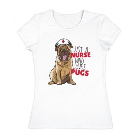 Женская футболка хлопок с принтом Медсестра, которая любит Pugs , 100% хлопок | прямой крой, круглый вырез горловины, длина до линии бедер, слегка спущенное плечо | nurse | pug | pugs | медицина | медсестра | мопс | мопсы | собака | собаки