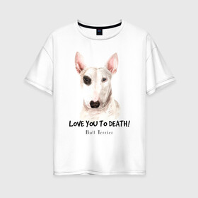 Женская футболка хлопок Oversize с принтом Бультерьер , 100% хлопок | свободный крой, круглый ворот, спущенный рукав, длина до линии бедер
 | bull terrier | dog | бультерьер | надпись надписи | собака | собаки