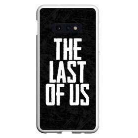 Чехол для Samsung S10E с принтом THE LAST OF US , Силикон | Область печати: задняя сторона чехла, без боковых панелей | gamer | player | stels | the last of us | the last of us part 2 | бегун | джоэл | каннибалы | охотники | сталкер | топляк | цикады | щелкун | элли