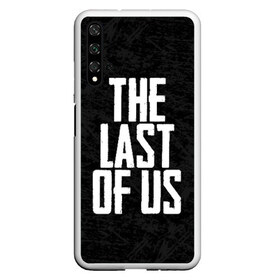 Чехол для Honor 20 с принтом THE LAST OF US , Силикон | Область печати: задняя сторона чехла, без боковых панелей | gamer | player | stels | the last of us | the last of us part 2 | бегун | джоэл | каннибалы | охотники | сталкер | топляк | цикады | щелкун | элли