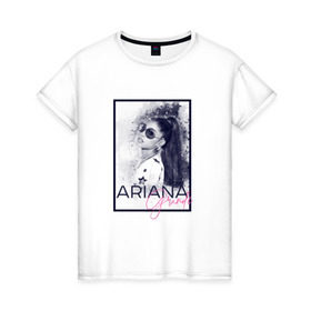 Женская футболка хлопок с принтом Ariana Grande , 100% хлопок | прямой крой, круглый вырез горловины, длина до линии бедер, слегка спущенное плечо | ariana | ariana grande | ариана гранде
