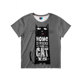 Детская футболка 3D с принтом Дом там, где твой кот , 100% гипоаллергенный полиэфир | прямой крой, круглый вырез горловины, длина до линии бедер, чуть спущенное плечо, ткань немного тянется | black | cat | cool | gray | kitten | motto | muzzle | slogan | text | white | белый | девиз | кот | котёнок | котик | кошачья | лозунг | прикольный | серый | текст | черный