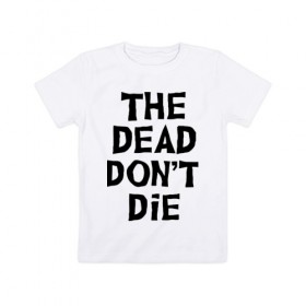 Детская футболка хлопок с принтом The dead dont die , 100% хлопок | круглый вырез горловины, полуприлегающий силуэт, длина до линии бедер | dead | die | halloween | jarmusch | апокалипсис | джармуш | зомби | кладбище | крест | луна | мертвецы | мёртвые | могила | рука | хэллоуин