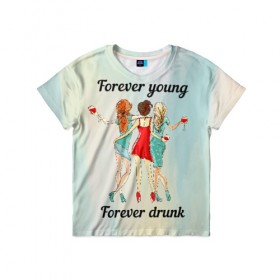 Детская футболка 3D с принтом Forever young Forever drunk , 100% гипоаллергенный полиэфир | прямой крой, круглый вырез горловины, длина до линии бедер, чуть спущенное плечо, ткань немного тянется | Тематика изображения на принте: 