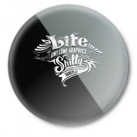 Значок с принтом Life shitty ,  металл | круглая форма, металлическая застежка в виде булавки | арт | графика | жизнь игра