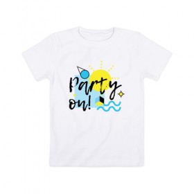 Детская футболка хлопок с принтом Party on , 100% хлопок | круглый вырез горловины, полуприлегающий силуэт, длина до линии бедер | party on | бар | отдых | пляж | путешествие | солнце | тусовка