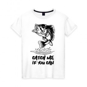 Женская футболка хлопок с принтом Catch me if you can , 100% хлопок | прямой крой, круглый вырез горловины, длина до линии бедер, слегка спущенное плечо | fin | mouth | scale | tail | thorns | water | вода | окунь | плавник | рот | рыба | хвост | чешуя | шипы