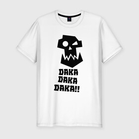 Мужская футболка премиум с принтом DAKA DAKA!! , 92% хлопок, 8% лайкра | приталенный силуэт, круглый вырез ворота, длина до линии бедра, короткий рукав | 40000 | 40k | daka | game | ork | orks | warhammer | warhammer 40k | wh40k | игра | орки