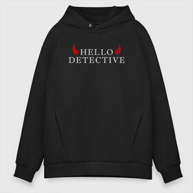 Мужское худи Oversize хлопок с принтом Hello Detective , френч-терри — 70% хлопок, 30% полиэстер. Мягкий теплый начес внутри —100% хлопок | боковые карманы, эластичные манжеты и нижняя кромка, капюшон на магнитной кнопке | Тематика изображения на принте: дьявол | надпись | привет детекитв | рогатый | фраза | чёртик