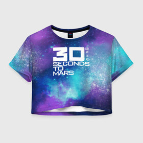Женская футболка Cropp-top с принтом 30 SECONDS TO MARS , 100% полиэстер | круглая горловина, длина футболки до линии талии, рукава с отворотами | 30 seconds to mars | 30 секунд до марса | space | джаред лето | космос