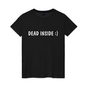 Женская футболка хлопок с принтом Dead inside , 100% хлопок | прямой крой, круглый вырез горловины, длина до линии бедер, слегка спущенное плечо | dead incide | dead inside | deadinside | деад инсайд | дед инсайд