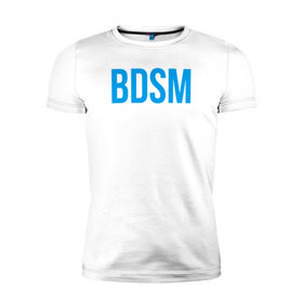 Мужская футболка премиум с принтом BDSM white , 92% хлопок, 8% лайкра | приталенный силуэт, круглый вырез ворота, длина до линии бедра, короткий рукав | 