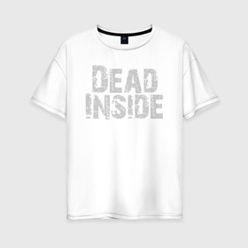 Женская футболка хлопок Oversize с принтом Dead inside , 100% хлопок | свободный крой, круглый ворот, спущенный рукав, длина до линии бедер
 | dead inside | dont open | гуль | дед инсайт | дединсайт | дэд инсайт | дэдинсайт | интроверт | кен канеки | мертв внутри | мертвый внутри