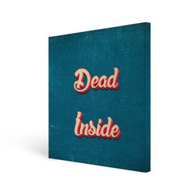 Холст квадратный с принтом Dead inside , 100% ПВХ |  | Тематика изображения на принте: dead inside | дед инсайд