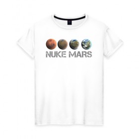 Женская футболка хлопок с принтом NUKE MARS , 100% хлопок | прямой крой, круглый вырез горловины, длина до линии бедер, слегка спущенное плечо | elon | mars | musk | nuke | земля | илон | марс | маск | планета | терраформирование | ядерный