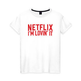 Женская футболка хлопок с принтом NETFLIX - IM LOVIN IT , 100% хлопок | прямой крой, круглый вырез горловины, длина до линии бедер, слегка спущенное плечо | netflix | нетфликс | сериалы | фильмы