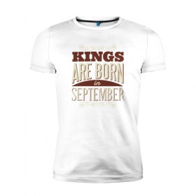 Мужская футболка премиум с принтом Короли Рождены в Сентябре , 92% хлопок, 8% лайкра | приталенный силуэт, круглый вырез ворота, длина до линии бедра, короткий рукав | birthday | born | september | в сентябре | день рождения | рожден | сентябрь