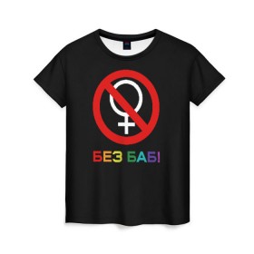 Женская футболка 3D с принтом Без баб! , 100% полиэфир ( синтетическое хлопкоподобное полотно) | прямой крой, круглый вырез горловины, длина до линии бедер | emblem | gender | no women | prohibition | rainbow | sign | slogan | woman | без баб | женщина | запрет | знак | пол | радуга | слоган | эмблема