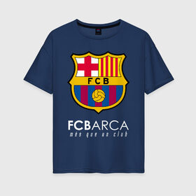 Женская футболка хлопок Oversize с принтом FC BARCELONA (BARCA) , 100% хлопок | свободный крой, круглый ворот, спущенный рукав, длина до линии бедер
 | barca | barcelona | fc barca | барка | барселона