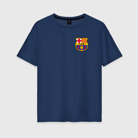 Женская футболка хлопок Oversize с принтом FC BARCELONA , 100% хлопок | свободный крой, круглый ворот, спущенный рукав, длина до линии бедер
 | barca | barcelona | fc barca | барка | барселона