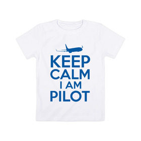 Детская футболка хлопок с принтом KEEP CALM A AM PILOT (Boeing737) , 100% хлопок | круглый вырез горловины, полуприлегающий силуэт, длина до линии бедер | Тематика изображения на принте: b737 | boeing | keep calm | pilot