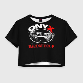 Женская футболка Crop-top 3D с принтом Onyx , 100% полиэстер | круглая горловина, длина футболки до линии талии, рукава с отворотами | fredro starr | onyx | rap | sonny seeza | sticky fingaz | оникс | рэп