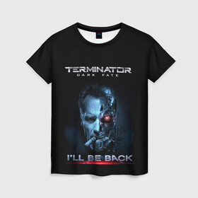 Женская футболка 3D с принтом Terminator Dark Fate , 100% полиэфир ( синтетическое хлопкоподобное полотно) | прямой крой, круглый вырез горловины, длина до линии бедер | dark fate | ill be back | terminator | арнольд шварценеггер | киборг | надпись | темные судьбы | терминатор | терминатор 2019 | терминатор темные судьбы | фильм | шварцнегер