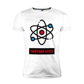 Мужская футболка премиум с принтом мирный атом , 92% хлопок, 8% лайкра | приталенный силуэт, круглый вырез ворота, длина до линии бедра, короткий рукав | атом | мирный атом | наука | радиация | физика | чернобыль