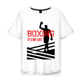 Мужская футболка хлопок Oversize с принтом Boxing its my life (двухсторонняя) , 100% хлопок | свободный крой, круглый ворот, “спинка” длиннее передней части | boxing | бокс