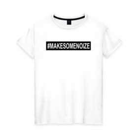 Женская футболка хлопок с принтом #MAKESOMENOIZE , 100% хлопок | прямой крой, круглый вырез горловины, длина до линии бедер, слегка спущенное плечо | face2face | mc | noize | noize mc | protivo gunz | rыchigy mashыn 13 | v.i.p | алексеев | иван алексеев | мс | ноиз | ноиз мс | нойз | нойз мс | реп | рок | рэп | хип хоп | шум | шуметь