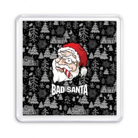 Магнит 55*55 с принтом Bad santa , Пластик | Размер: 65*65 мм; Размер печати: 55*55 мм | 