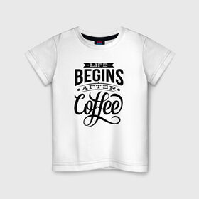 Детская футболка хлопок с принтом Жизнь начинается после кофе , 100% хлопок | круглый вырез горловины, полуприлегающий силуэт, длина до линии бедер | 