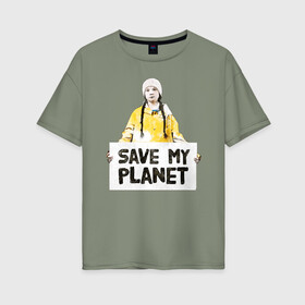 Женская футболка хлопок Oversize с принтом Save My Planet , 100% хлопок | свободный крой, круглый ворот, спущенный рукав, длина до линии бедер
 | Тематика изображения на принте: girl | girls | greta | greta thunberg | world | активист | активистка | грета | грета тунберг | девочка | защита | земля | знаменитости | знаменитость | климат