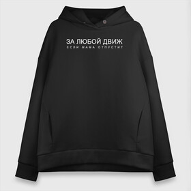 Женское худи Oversize хлопок с принтом За любой движ , френч-терри — 70% хлопок, 30% полиэстер. Мягкий теплый начес внутри —100% хлопок | боковые карманы, эластичные манжеты и нижняя кромка, капюшон на магнитной кнопке | движ | за любой движ | любовь | мама | мама отпустит | надпись | настроение | тусовка | цитата