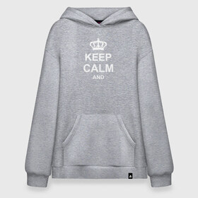 Худи SuperOversize хлопок с принтом Keep calm and , 70% хлопок, 30% полиэстер, мягкий начес внутри | карман-кенгуру, эластичная резинка на манжетах и по нижней кромке, двухслойный капюшон
 | keep calm and | блестящий | император | король | корона | популярный | принц | сохраняй | сохраняй спокойствие | сохраняй спокойствие и | спокойствие | текст | только | царь