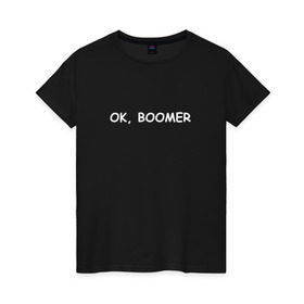 Женская футболка хлопок с принтом Ok boomer , 100% хлопок | прямой крой, круглый вырез горловины, длина до линии бедер, слегка спущенное плечо | bommer | ok | ok boomer