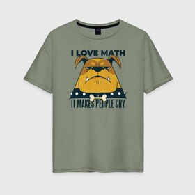Женская футболка хлопок Oversize с принтом Люблю Математику , 100% хлопок | свободный крой, круглый ворот, спущенный рукав, длина до линии бедер
 | cry | dog | math | алгебра | высшая математика | геометрия | институт | математика | собака | собаки | студент | универ | учитель | учителям | школьные