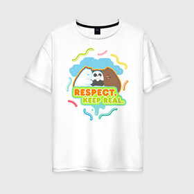 Женская футболка хлопок Oversize с принтом Respect keep real , 100% хлопок | свободный крой, круглый ворот, спущенный рукав, длина до линии бедер
 | baby bears | bare bears | charle and bears | dsgngerzen | grizz | isebear | panda | panpan | selfie panpan | vdgerir | вся правда о медведях