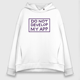 Женское худи Oversize хлопок с принтом DO NOT DEVELOP MY APP , френч-терри — 70% хлопок, 30% полиэстер. Мягкий теплый начес внутри —100% хлопок | боковые карманы, эластичные манжеты и нижняя кромка, капюшон на магнитной кнопке | 4сезон | rick and morty | мультсериал | рик и морти