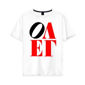 Женская футболка хлопок Oversize с принтом Олег (Love) , 100% хлопок | свободный крой, круглый ворот, спущенный рукав, длина до линии бедер
 | антибренд | имена | олег | прикольные