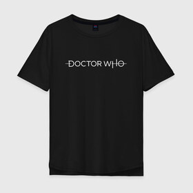 Мужская футболка хлопок Oversize с принтом DOCTOR WHO. , 100% хлопок | свободный крой, круглый ворот, “спинка” длиннее передней части | bad wolf | doctor who | who | доктор | доктор кто | сериал