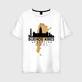 Женская футболка хлопок Oversize с принтом Буэнос-Айрес (Аргентина) , 100% хлопок | свободный крой, круглый ворот, спущенный рукав, длина до линии бедер
 | argentina | city | messi | travel | аргентина | город | европа | карта | курорт | месси | мир | приключение | путешествие | столица | страна | тиризм | турист | флаг